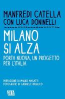 Milano si alza. Porta nuova, un progetto per l'Italia di Manfredi Catella, Luca Doninelli edito da Apogeo