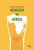 Heineken in Africa. La miniera d'oro di una multinazionale europea di Olivier Van Beemen edito da ADD Editore