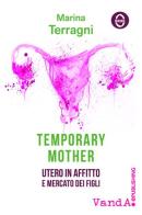 Temporary mother. Utero in affitto e mercato dei figli di Marina Terragni edito da Vanda Edizioni