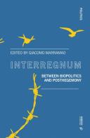 Interregnum. Between biopolitics and posthegemony edito da Mimesis International
