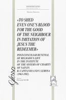 To shed even one's blood for the good of the neighbour in imitation of Jesus the Redeemer: Post-conciliar renewal of religious life in the Institute of Sister of... di Matilda H. Monterio edito da Glossa