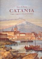 Catania. Viaggi e viaggiatori nella città del vulcano. Itinerari tra il XVI e il XIX secolo di Ilaria Di Pietra edito da Maimone