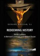 Redeeming history. Social concern in Bernard Lonergan and Robert Doran di Gerard Whelan edito da Pontificio Istituto Biblico