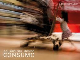 Sguardi sul mondo: Consumo. Ediz. illustrata di Simone Sbaraglia edito da Emozioni Fotografiche