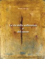 Le vie della sofferenza e del cuore. Nuova ediz. di Renato Giaretta edito da Associazione Culturale Artisti & Autori Italiani Ed Europei