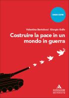 Costruire la pace in un mondo in guerra di Valentina Bartolucci, Giorgio Gallo edito da Mondadori Università
