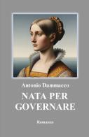 Nata per governare di Antonio Dammacco edito da ilmiolibro self publishing