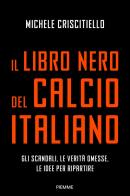 Il libro nero del calcio italiano. Gli scandali, le verità omesse, le idee per ripartire di Michele Criscitiello edito da Piemme