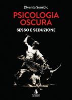 Psicologia oscura. Sesso e seduzione di Diventa Semidio edito da Passaggio al Bosco