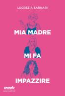 Mia madre mi fa impazzire di Lucrezia Sarnari edito da People