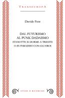 Dal Futurismo al Punk Dadaismo. Stasera si dorme a Trieste o in Paradiso con gli eroi di Davide Fent edito da Transeuropa