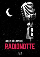 Radionotte di Roberto Ferraresi edito da Ivvi