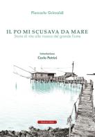Il Po mi scusava da mare. Tracce di vita alla ricerca del grande fiume di Piercarlo Grimaldi edito da Edizioni Effedì