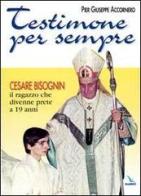 Testimone per sempre. Cesare Bisognin il ragazzo che divenne prete a 19 anni di P. Giuseppe Accornero edito da Elledici