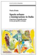 Spazio urbano e immigrazione in Italia. Esperienze di pianificazione in una prospettiva europea di Paola Briata edito da Franco Angeli
