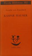 Kaspar Hauser. Un delitto esemplare contro l'anima di Anselm von Feuerbach edito da Adelphi