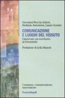 Comunicazione e luoghi del vissuto. Osservare un territorio al femminile di Giovanni Boccia Artieri, Stefania Antonioni, Laura Gemini edito da Franco Angeli