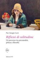 Riflessi di solitudine. Un percorso tra psicoanalisi, pittura e filosofia di Pier Giorgio Curti edito da Edizioni ETS