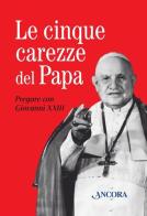 Le cinque carezze del papa. Pregare con Giovanni XXIII. Con gadget di Giovanni XXIII edito da Ancora
