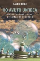 Ho avuto un'idea. Giovani talenti italiani e startup di successo di Paolo Brogi edito da Imprimatur