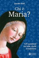 Chi è Maria? 125 questioni tra fede, storia e tradizione di Donato Petti edito da Effatà