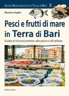 Pesci e frutti di mare in Terra di Bari. Guida al riconoscimento, alla pesca e all'utilizzo di Massimo Vaglio edito da Grifo (Cavallino)