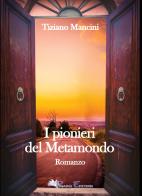 I pionieri del Metamondo di Tiziano Mancini edito da Pegasus Edition