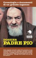 Dossier Padre Pio. Cronologia e documenti di un grande inganno edito da Kaos
