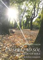 Un spraj ad sol-Un raggio di sole. Poesie in dialetto romagnolo di Rosalda Naldi edito da Edit Faenza