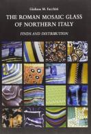 The roman mosaic glass of Northern Italy. Finds and distribution di Giuliana M. Facchini edito da ET Edizioni