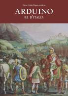 Arduino. Re d'Italia di Piera Gatta Papavassiliou edito da Sampietro
