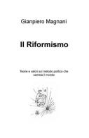 Il riformismo. Teorie e valori sul metodo politico che cambia il mondo di Gianpiero Magnani edito da ilmiolibro self publishing