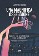 Una magnifica ossessione. Basket e vita nella Bologna degli anni novanta di Matteo Girardi edito da Ultra