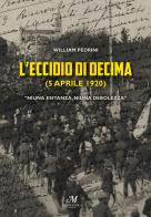 L' eccidio di Decima (5 aprile 1920). «Niuna esitanza, niuna debolezza» di William Pedrini edito da Marefosca