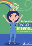Praticare il neurofitness: istruzioni per una mente libera di Mario Sigfrido Coda edito da Aldenia Edizioni