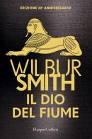 Il dio del fiume. Ediz. 30° anniversario di Wilbur Smith edito da HarperCollins Italia