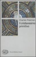 Il cristianesimo primitivo di Charles Freeman edito da Einaudi