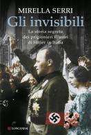 Gli invisibili. La storia segreta dei prigionieri illustri di Hitler in Italia di Mirella Serri edito da Longanesi