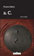 a.C. Pièces teatrali di Franco Idone edito da A&A di Marzia Carocci