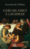 Cercasi amici e lavapiedi. Ediz. integrale di Sean Patrick O'Malley edito da Paoline Editoriale Libri