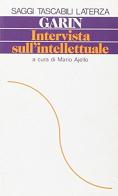 Intervista sull'intellettuale di Eugenio Garin edito da Laterza