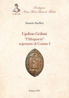 Ugolino Grifoni «l'Altopascio» segretario di Cosimo I di Daniela Stiaffini edito da Edizioni ETS