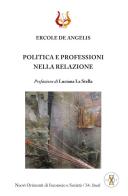 Politica e professioni nella relazione. Nuova ediz. di Ercole De Angelis edito da NeP edizioni