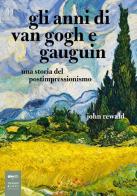 Gli anni di van Gogh e Gauguin. Una storia del postimpressionismo di John Rewald edito da Johan & Levi