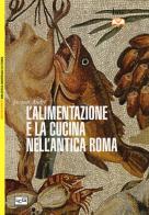 L' alimentazione e la cucina nell'antica Roma di Jacques André edito da LEG Edizioni