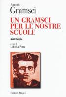 Un Gramsci per le nostre scuole. Antologia di Antonio Gramsci edito da Editori Riuniti Univ. Press
