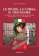 Le piume, la corsa, il tricolore. Lo sbarco a Trieste della II Brigata Bersaglieri (Reggimenti 7°-11°) il 3 novembre 1918 di Paolo Stendardo edito da Luglio (Trieste)