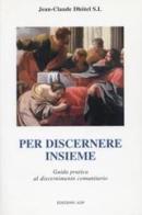 Per discernere insieme. Guida pratica al discernimento comunitario di Jean-Claude Dhôtel edito da Apostolato della Preghiera