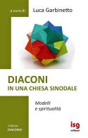 Diaconi in una chiesa sinodale. Modelli e spiritualità edito da ISG Edizioni