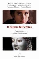 Il futuro dell'antico. Filosofia antica e mondo contemporaneo edito da Petite Plaisance